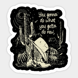You Gonna Do What You Gotta Do Now Hats Cactus Cowboys Deserts Boots Sticker